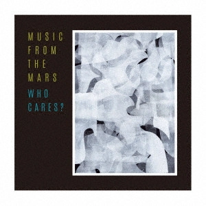 MUSIC FROM THE MARS / ミュージックフロムザマーズ / WHO CARES?