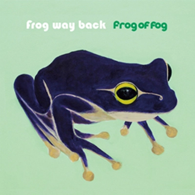 frog of fog / フロッグ・オブ・フォグ / フロッグ･ウェイ･バック / Frog way back
