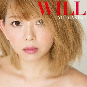 YUI MAKINO / 牧野由依 / WILL