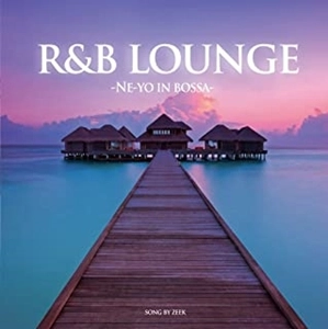 V.A. (R&B LOUNGE) / R&B LOUNGE -NE-YO IN BOSSA- SONG BY ZEEK