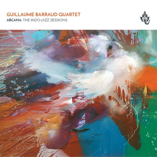 GUILLAUME BARRAUD  / ARCANA: THE INDO-JAZZ SESSIONS