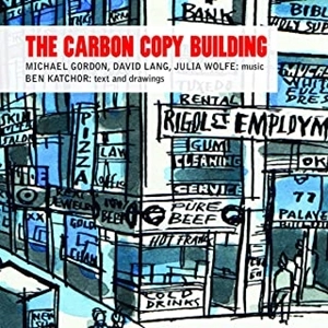MICHAEL GORDON / DAVID LANG / JULIA WOLFE / CARBON COPY BUILDING