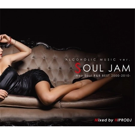 HIPRODJ / ハイプロDJ / ALCOHOLIC MUSIC ver. SOUL JAM -Neo Soul R&B BEST 2000-2010-