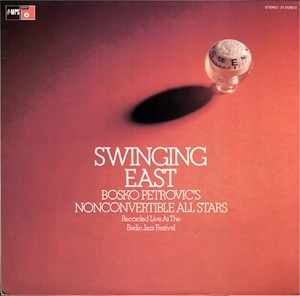 BOSKO PETROVIC'S NONCONVERTIBLE ALL STARS / SWINGING EAST, RECORDED LIVE AT THE BERLIN JAZZ FESTIVAL