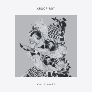AROOP ROY / WHAT I LOVE EP