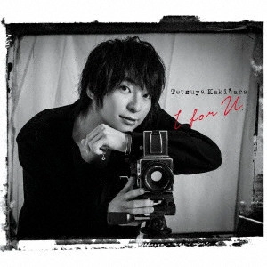 TETSUYA KAKIHARA / 柿原徹也 / I for U