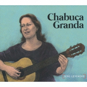 CHABUCA GRANDA / チャブーカ・グランダ / ペルーの伝説~ムシカ・クリオーヤの貴婦人~