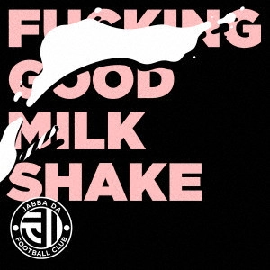 JABBA DA FOOTBALL CLUB (EX. JABBA DA HUTT FOOTBALL CLUB) / FUCKING GOOD MILK SHAKE