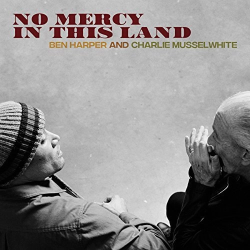 BEN HARPER & CHARLIE MUSSELWHITE / NO MERCY IN THIS LAND
