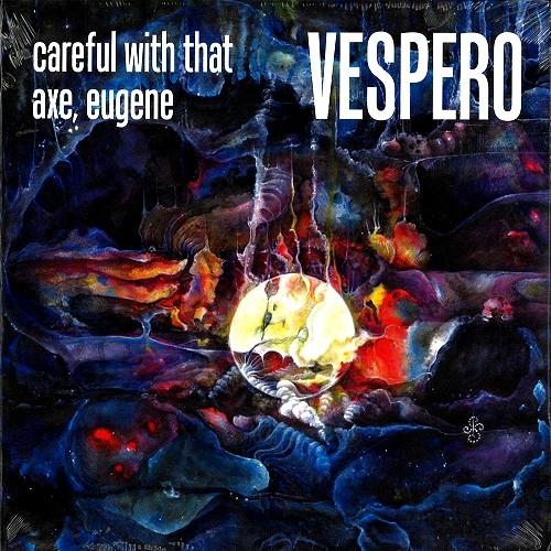 VESPERO / CAREFUL WITH THAT AXE, EUGENE