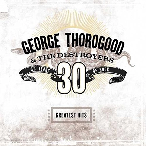 GEORGE THOROGOOD & DESTROYERS / ジョージ・サラグッド & ザ・デストロイヤーズ / GREATEST HITS: 30 YEARS OF ROCK