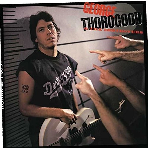 GEORGE THOROGOOD & DESTROYERS / ジョージ・サラグッド & ザ・デストロイヤーズ / BORN TO BE BAD