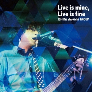 石田ショーキチ / "Live is mine, Live is fine"
