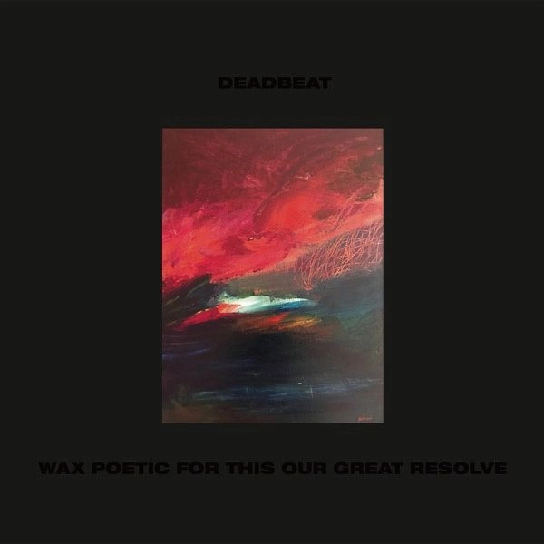 DEADBEAT / デッドビート / WAX POETIC FOR THIS OUR GREAT RESOLVE 