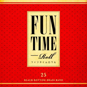 BLACK BOTTOM BRASS BAND  / ブラック・ボトム・ブラス・バンド / FUN TIME ROLL