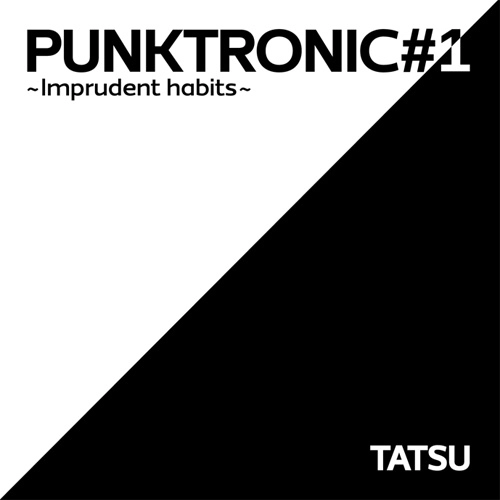 TATSU / PUNKTRONIC#1 ～Imprudent habits～