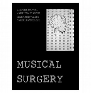 VITTORE BARONI - MAURIZIO BIANCHI - PIERMARIO CIANI - DANIELE CIULLINI / MUSICAL SURGERY