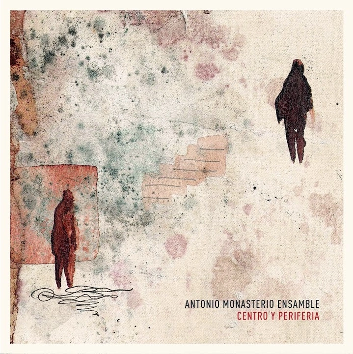 ANTONIO MONASTERIO ENSAMBLE / アントニオ・モナステリオ・アンサンブル / CENTRO Y PERIFERIA