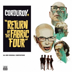 CORDUROY / コーデュロイ / リターン・オブ・ザ・ファブリック・フォー / RETURN OF THE FABRIC FOUR