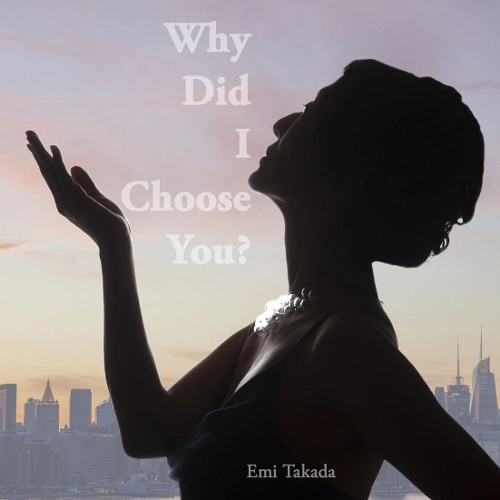 EMI TAKADA / 高田恵美 / ホワイ・ディド・アイ・チューズ・ユー? / WHY DID I CHOOSE YOU?