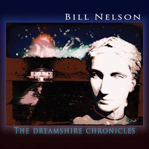 BILL NELSON / ビル・ネルソン / THE DREAMSHIRE CHRONICLES