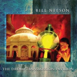 BILL NELSON / ビル・ネルソン / DREAM TRANSMISSION PAVILION