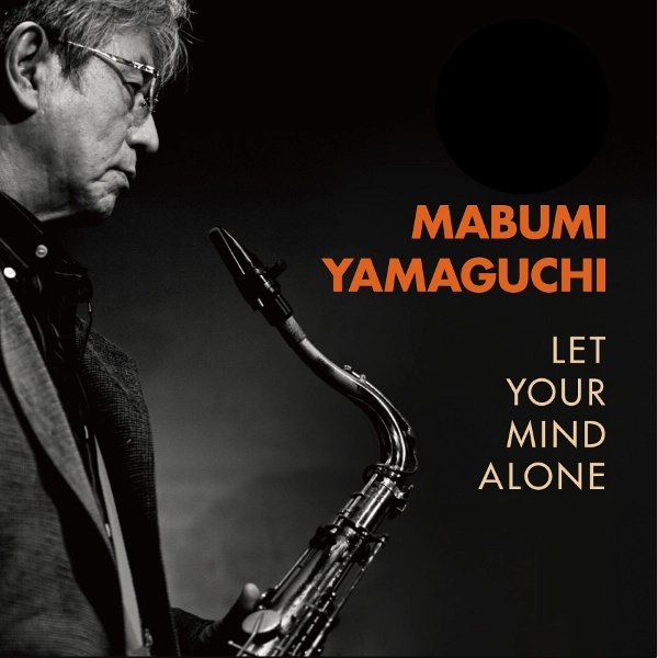 MABUMI YAMAGUCHI / 山口真文 / LET YOUR MIND ALONE