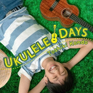 TOSHIKI KONDO / 近藤利樹 / UKULELE DAYS