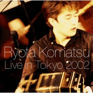 RYOTA KOMATSU / 小松亮太 / ライヴ・イン・Tokyo2002