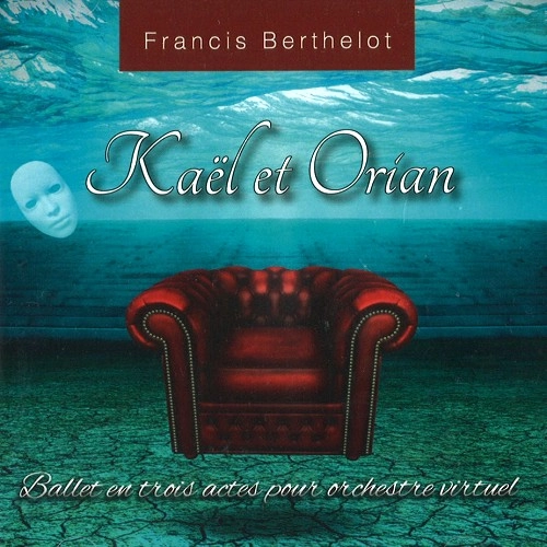 FRANCIS BERTHELOT / KAELET ORIAN-BALLET EN TROIS ACTES POUR ORCHESTRE VIRTUEL