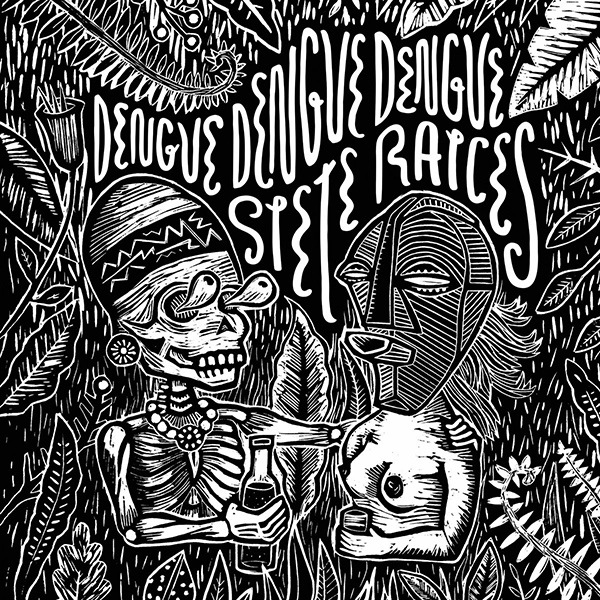 DENGUE DENGUE DENGUE / デング・デング・デング / SIETE RAICES