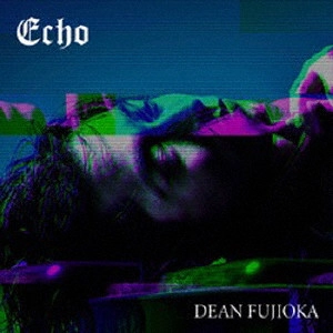 DEAN FUJIOKA / ディーン・フジオカ / Echo