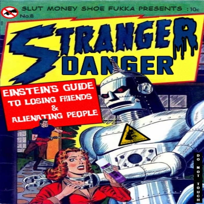 STRANGER DANGER / EINSTEINS GUIDE TO LOSING FRIENDS & ALIENATING PEOPLE