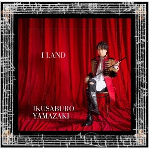 IKUSABURO YAMAZAKI / 山崎育三郎 / I LAND