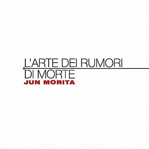 森田潤 / L'ARTE DEI RUMORI DI MORTE