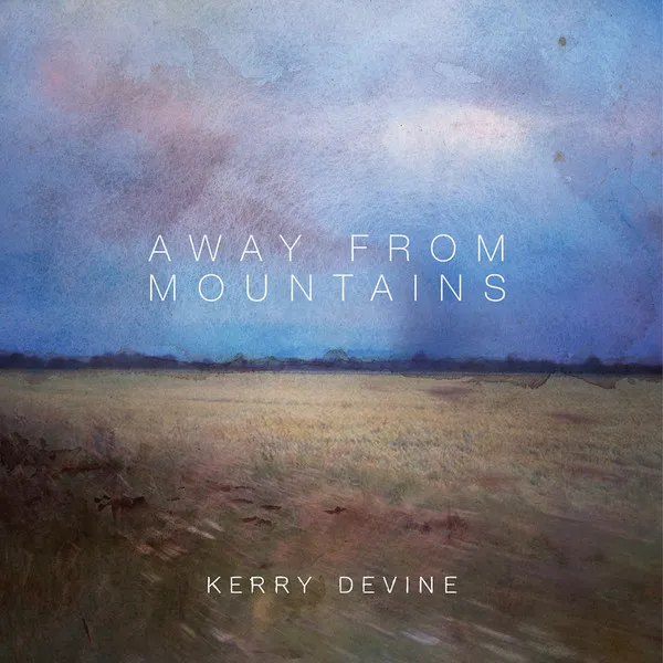 KERRY DEVINE / AWAY FROM MOUNTAINS