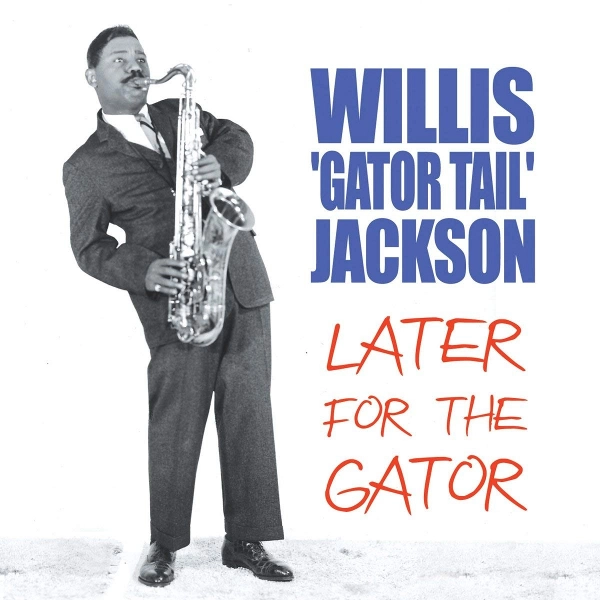 WILLIS JACKSON (WILLIS "GATOR" JACKSON) / ウィリス・ジャクソン (ウィリス"ゲイター・テイル"ジャクソン) / レイター・フォー・ザ・ゲイター