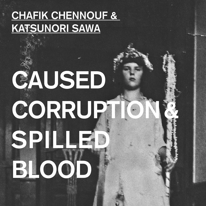 CHAFIK CHENNOUF & KATSUNORI SAWA / CAUSED CORRUPTION & SPILLEDBLOOD 