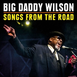 BIG DADDY WILSON / ビッグ・ダディ・ウィルソン / ソングス・フロム・ザ・ロード / SONGS FROM THE ROAD