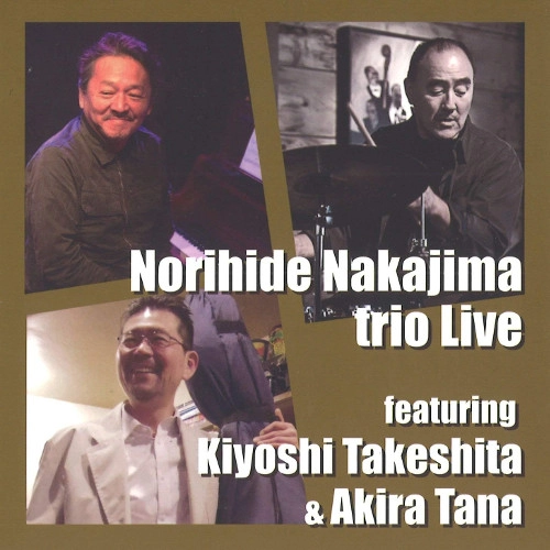 NORIHIDE NAKAJIMA / 中島教秀 / 中島教秀トリオ ライブ フィーチャリング 竹下清志、タナ・アキラ / NORIHIDE NAKAJIMA TRIO LIVE FEATURING KIYOSHI TAKESHITA & AKIRA TANA