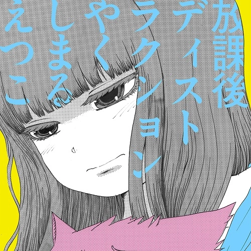 ETSUKO YAKUSHIMARU / やくしまるえつこ / 放課後ディストラクション