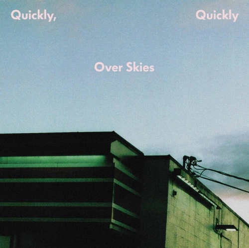 QUICKLY, QUICKLY / OVER SKIES