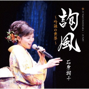 JUNKO ISHIHARA / 石原詢子 / 詢風 ~吟詠の世界~
