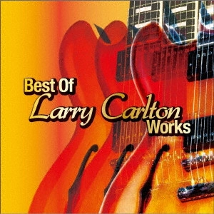LARRY CARLTON / ラリー・カールトン / BEST OF LARRY CARLTON WORKS / ベスト・オブ・ラリー・カールトン・ワークス