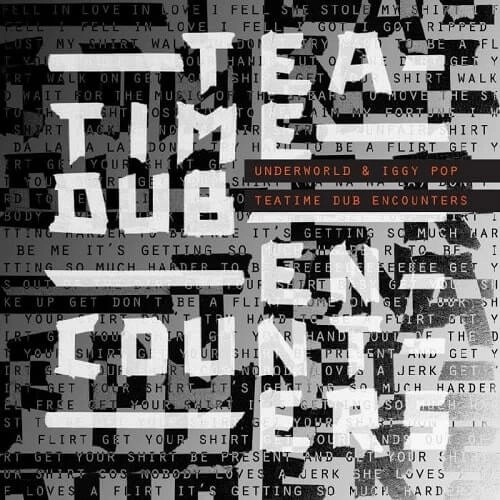 UNDERWORLD & IGGY POP / アンダーワールド&イギー・ポップ / ティータイム･ダブ･エンカウンターズ / TEATIME DUB ENCOUNTERS