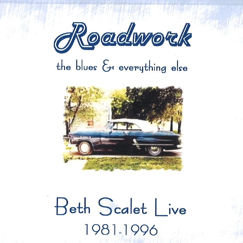 BETH SCALET / ROADWORK:THE BLUES & EVERYTHING ELSE:BETH SCALET LIVE 1981-1996
