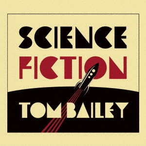 TOM BAILEY / トム・ベイリー / SCIENCE FICTION