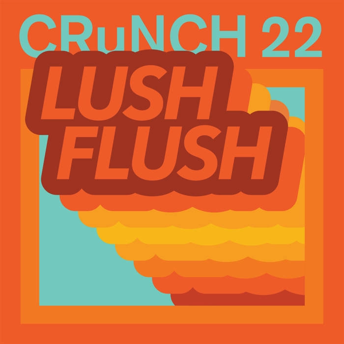 CRUNCH 22 / LUSH FLUSH