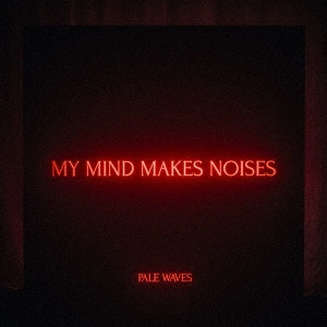 PALE WAVES / ペール・ウェーヴス / マイ・マインド・メイクス・ノイジーズ / MY MIND MAKES NOISES