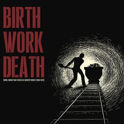 V.A. (COUNTRY) / BIRTH WORK DEATH:WORK, MONEY AND STATUS IN COUNTRY MUSIC (1950-1970)